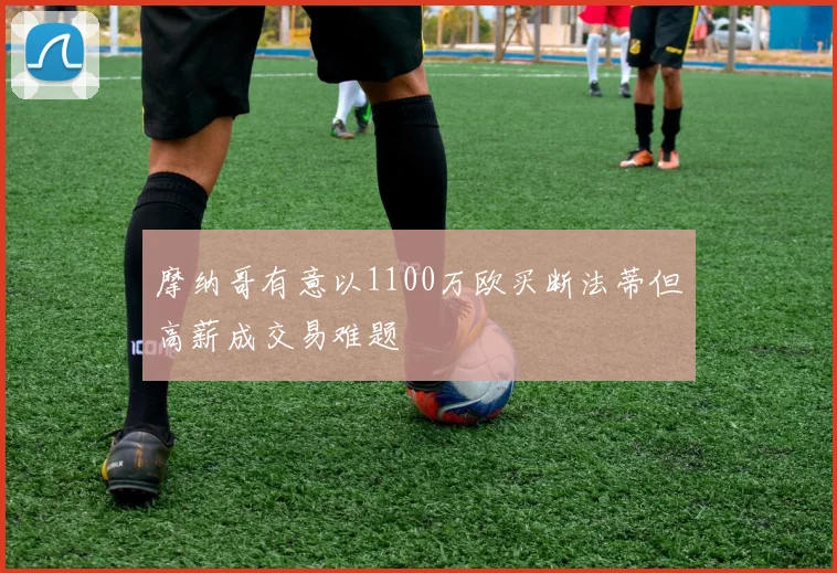 摩纳哥有意以1100万欧买断法蒂但高薪成交易难题